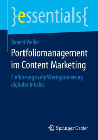 Portfoliomanagement im Content Marketing: Einführung in die Wertoptimierung digitaler Inhalte Robert Weller Author
