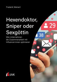 Hexendoktor, Sniper oder Sexgöttin: Wie Unternehmen die Zusammenarbeit mit Influencer:innen optimieren Frederik Weinert Author