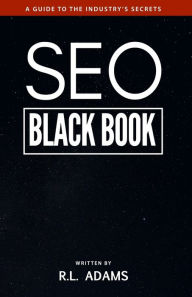 SEO Black Book: A Guide to the Search Engine Optimization Industry's Secrets R L Adams Author
