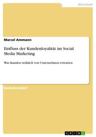 Einfluss der Kundenloyalität im Social Media Marketing: Was Kunden wirklich von Unternehmen erwarten Marcel Ammann Author
