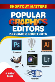 Popular Graphics Editors Keyboard Shortcuts U. C-Abel Books Author