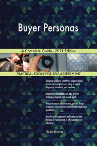 Buyer Personas A Complete Guide - 2021 Edition Gerardus Blokdyk Author