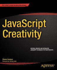 JavaScript Creativity: Exploring the Modern Capabilities of JavaScript and HTML5 Shane Hudson Author