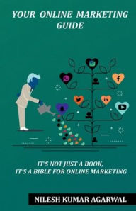 YOUR ONLINE MARKETING GUIDE: it's not just a book, it's a bible for online marketing Nilesh Agarwal Kumar Author