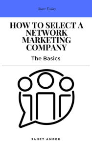 How to Select a Network Marketing Company: The Basics Janet Amber Author