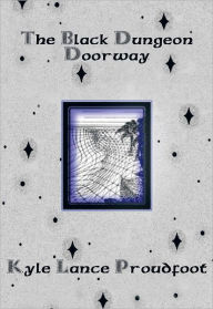 The Black Dungeon Doorway Kyle Lance Proudfoot Author