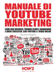 Manuale di YouTube Marketing: Come Fare Business, Trovare Clienti, Guadagnare e Avere Successo, con YouTube e i Video Online Veronica Caliandro Author