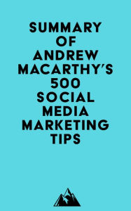 Summary of Andrew Macarthy's 500 Social Media Marketing Tips Everest Media Author
