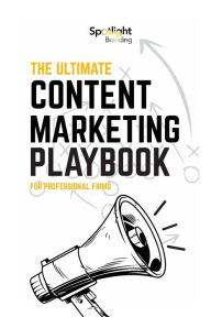 The Ultimate Content Marketing Playbook for Professional Firms Spotlight Branding Author