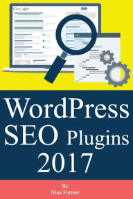 WordPress SEO Plugins [2017 Edition]: Learn Search Engine Optimization With Smart Internet Marketing Plugins Nina Fortner Author
