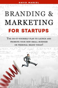 Branding & Marketing for Startups: The do-it-yourself plan to launch and promote your new small business or personal brand today! David Marcel Author