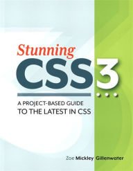 Stunning CSS3: A project-based guide to the latest in CSS Zoe Gillenwater Author