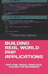 BUILDING REAL WORLD PHP APPLICATIONS: PHP HTML MYSQL PRACTICAL COURSE FOR BEGINNERS Andrea Mauro Raimondi Author