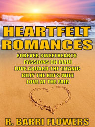 Heartfelt Romances Bundle: Forever SweetheartsPassions on MauiLove Aboard the TitanicBilly the Kid's WifeLove at the Fair R. Barri Flowers Author