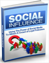 Social Influence: Discover How To Harness The Power of High Traffic Social Media Sites To Attract A Crowd of Loyal Followers... AAA+++ BDP Editor
