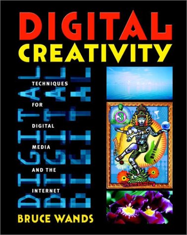 Digital Creativity Vol. 1 : Techniques for Digital Media and the Internet by Bruce Wands
