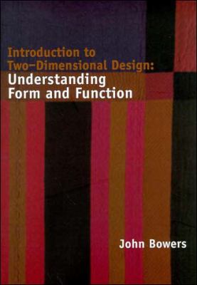 Introduction to Two-Dimensional Design : Understanding Form and Function by John Bowers
