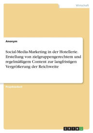 Social-Media-Marketing in der Hotellerie. Erstellung von zielgruppengerechtem und regelmäßigem Content zur langfristigen Vergrößerung der Reichwei