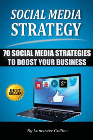 Social Media Strategy: 70 Social Media Strategies to Boost Your Business Lancaster Collins Author