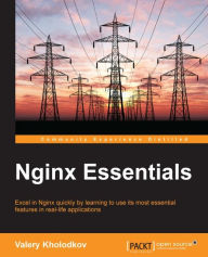 Nginx Essentials: Excel in Nginx quickly by learning to use its most essential features in real-life applications Valery Kholodkov Author