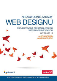 Niezawodne zasady web designu. Projektowanie spektakularnych witryn internetowych. Wydanie III Jason Beaird Author