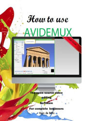How to Use Avidemux: The Open Source Video Editing Sofware for complete beginners Kayo Breno da Silva Author