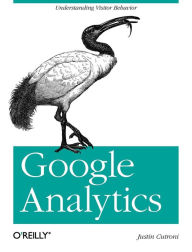 Google Analytics: Understanding Visitor Behavior Justin Cutroni Author