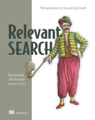 Relevant Search: With applications for Solr and Elasticsearch Doug Turnbull Author