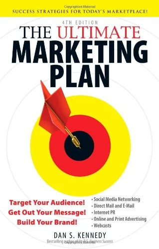 The Ultimate Marketing Plan : Target Your Audience! Get Out Your Message! Build Your Brand! by Dan S. Kennedy