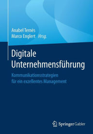 Digitale Unternehmensf�hrung: Kommunikationsstrategien f�r ein exzellentes Management Anabel Ternïs Editor