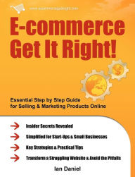 E-commerce Get It Right!: Essential Step by Step Guide for Selling & Marketing Products Online. Insider Secrets, Key Strategies & Practical Tips - Sim