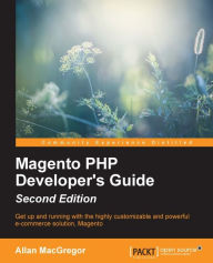 Magento PHP Developer's Guide - Second Edition: Get up and running with the highly customizable and powerful e-commerce solution, Magento Allan MacGre
