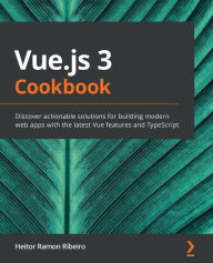 Vue.js 3 Cookbook: Discover actionable solutions for building modern web apps with the latest Vue features and TypeScript Heitor Ramon Ribeiro Author