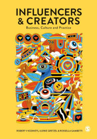 Influencers and Creators: Business, Culture and Practice Robert Kozinets Author