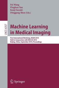 Machine Learning in Medical Imaging: First International Workshop, MLMI 2010, Held in Conjunction with MICCAI 2010, Beijing, China, September 20, 2010