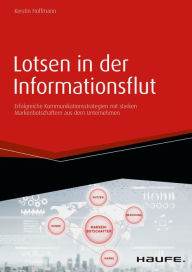 Lotsen in der Informationsflut: Erfolgreiche Kommunikationsstrategien mit starken Markenbotschaftern aus dem Unternehmen Kerstin Hoffmann Author