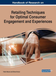 Handbook of Research on Retailing Techniques for Optimal Consumer Engagement and Experiences Fabio Musso Editor