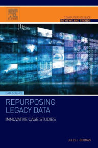 Repurposing Legacy Data: Innovative Case Studies Jules J. Berman Author