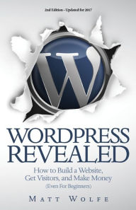 WordPress Revealed: How to Build a Website, Get Visitors and Make Money (Even For Beginners) Matt Wolfe Author