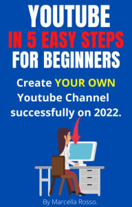 YouTube in 5 Easy Steps: For Beginners Marcella Rosso Author