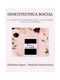 Onicotecnica Social: La guida per promuoversi attraverso i social network Valentina Nanni Author