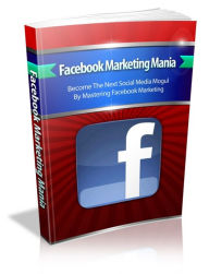 Facebook Marketing Mania: Become The Next Social Media Mogul By Mastering Facebook Marketing Sallie Stone Author