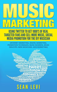 Music Marketing: Using Twitter To Get 1000's of Real Targeted Fans: Sell More Music, Social Media Promotion for The DIY Musician: Musical Journey Musi