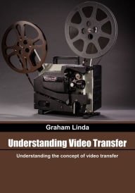 Understanding video transfer: Understanding the concept of video transfer Graham Linda Author