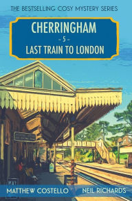 Last Train to London: A Cherringham Cosy Mystery Matthew Costello Author