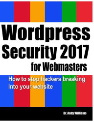 Wordpress Security for Webmasters 2017: How to Stop Hackers Breaking into Your Website Andy Williams Author