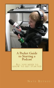A Pocket Guide to Starting a Podcast Nate E Butkus Author