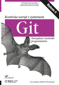 Kontrola wersji z systemem Git. Narz?dzia i techniki programistów. Wydanie II Jon Loeliger Author