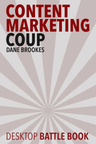 Content Marketing Coup: Desktop Battle Book Dane Brookes Author