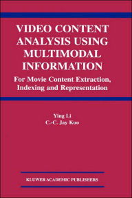 Video Content Analysis Using Multimodal Information: For Movie Content Extraction, Indexing and Representation Ying Li Author
